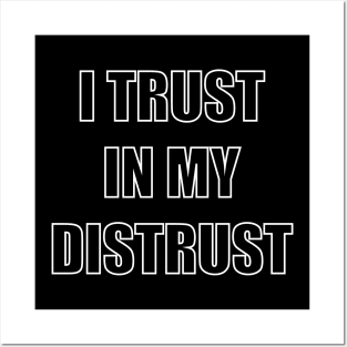 I trust in my distrust Posters and Art